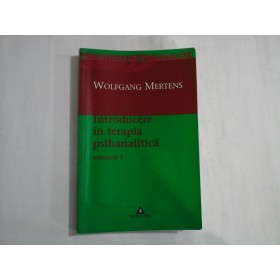 INTRODUCERE IN TERAPIA PSIHANALITICA - VOLUMUL 1 - WOLFGANG MERTENS